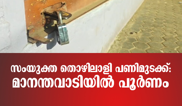 സംയുക്ത തൊഴിലാളി പണിമുടക്ക്: മാനന്തവാടിയിൽ പൂർണം
